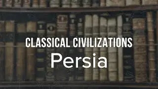 Classical Civilizations: Persia