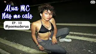 EP.10 #PoemadeRua - ALua MC - N&atilde;o me calo