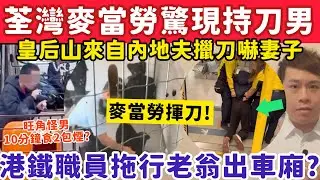 有片！荃灣麥當勞驚現持刀男！港鐵職員拖行老翁出車廂惹議？17-1-2026