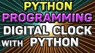 LEARNING PYTHON PROGRAMMING: How to create a DIGITAL CLOCK with PYTHON