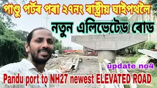 Pandu Port to NH27 newest ELEVATED ROAD🔥পাণ্ডু বন্দৰৰ যোগাযোগ উন্নত💥update no4👍দৃশ্য,সবিশেষ😍👍