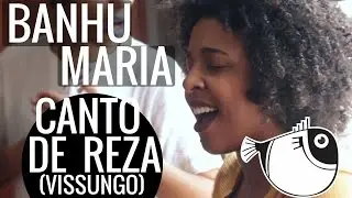 Canto de reza - Banhu Maria (Vissungo - Canto dos escravos) | PEIXE BARRIGUDO