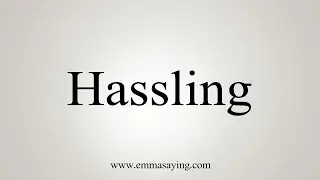How To Say Hassling