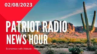 Money Matters: Staying Ahead in Today's Dynamic Economy.........Patriot Radio News Hour 02/08/2023