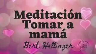Meditación tomar a mamá💫🧘‍♂️🌺          Bert Hellinger  ❣️Toma a mamá y la vida 🙏