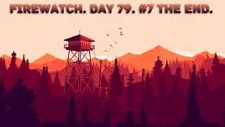 Firewatch walkthrough.  Day 79.  #7. The end