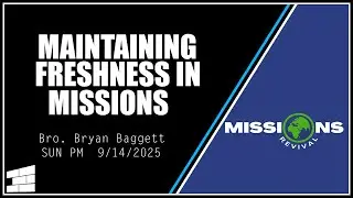 09142025PM Missionary Bryan Baggett - Maintaining Freshness in Missions