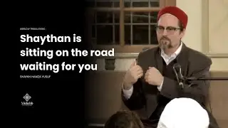 Shaythan is sitting on the road - Shaykh Hamza Yusuf