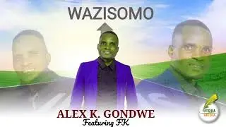 WAZISOMO_By Alex K Gondwe Ft Fk
