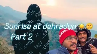 Trip to mussoorie | Sunrise at dehradun | Part 2