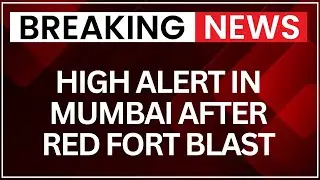 High Alert in Mumbai After Deadly Red Fort Blast in Delhi Kills 8