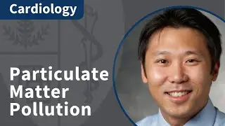 Particulate Matter Pollution and Cardiovascular Disease | Cardiology Grand Rounds