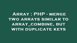 Array : PHP - merge two arrays similar to array_combine, but with duplicate keys