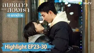 【พากย์ไทย】รวมสุดยอดคลิปไฮไลท์ | ลมหนาวและสองเรา | Highlight EP23-30 | WeTV