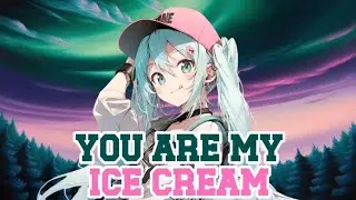 Nightcore - You Are My Ice Cream (Lyrics)