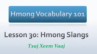 Hmong Vocabulary 101: Lesson 30 - Hmong Slangs (Learn to Speak Hmong & Kawm Lus Hmoob)