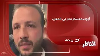 خالد عمار يكشف أجواء معسكر مصر في المغرب إيجابية.. ومدى جاهزية مهند لاشين لماتش بنين