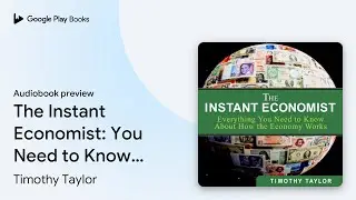 The Instant Economist: You Need to Know About&hellip; by Timothy Taylor &middot; Audiobook preview
