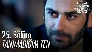 Tanımadığım Ten - Eşkıya Dünyaya Hükümdar Olmaz 25. Bölüm - atv