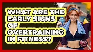 What Are The Early Signs Of Overtraining In Fitness? - Obesity Fighters Club