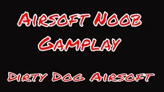 Airsoft Noob  gameplay, Dirty Dog Airsoft