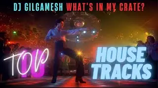 Top 10 House Tracks - What's In My Crate? - DJ Gilgamesh