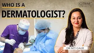 Who Exactly is a Dermatologist? | Dr Niti Gaur | Citrine Clinic