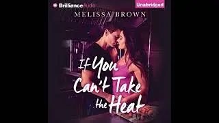 If You Can't Take the Heat by Melissa Brown | Full Audiobook