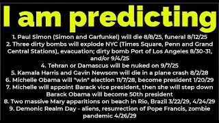 I am predicting- Paul Simon will die 8/8; dirty bombs 9/4; Newsom plane crash 8/2/28