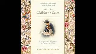 For the Children's Sake: Foundations of Education for Home and School by Susan Schaeffer Macaulay