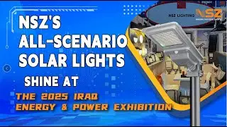 NSZ's All-Scenario Solar Lighting Solutions Shine At The 2025 Iraq Energy & Power Exhibition