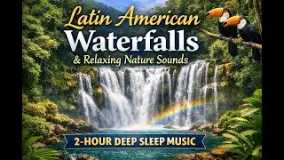 🌊 Latin American Waterfalls & Relaxing Nature Sounds | 2-Hour Deep Sleep Music 🌿