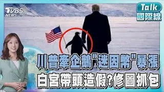 格陵蘭有企鵝? 川普AI圖鬧笑話竟讓「迷因幣」暴漲8倍 沒哭變痛哭! 白宮承認修圖羞辱抗議者「梗圖仍照發」｜TALK國際線PODCAST
