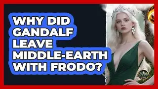 Why Did Gandalf Leave Middle-earth With Frodo?