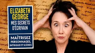 Ma&icirc;trisez l'Art du Roman : Personnages, Intrigue & Sc&egrave;nes D&eacute;crypt&eacute;s par Elizabeth George