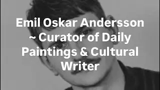 PODCAST # 14. Emil Oskar Andersson ~ Curator Of Daily Paintings & Cultural Writer