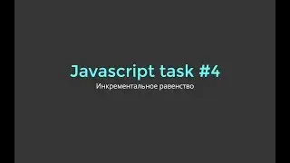 Разбор задачи Javascript #4. Инкрементальное равенство
