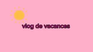 Vlog de vacances (été)