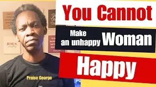 Men, You Cannot Make An Unhappy Woman Happy