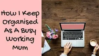 How I Organise Our Family Life | Being an Organised Working Mum