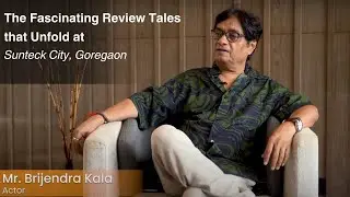 Sunteck City 4th Avenue Review | Actor Brijendra Kala Shares His Experience of Luxurious Living