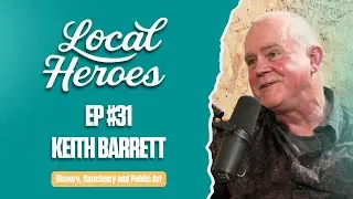 EP31 | Keith Barrett | Slavery, Sanctuary and Public Art | Local Heroes Podcast