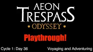Aeon Trespass Odyssey | Playthrough | Cycle 1 Day 36 - Voyaging and Adventuring