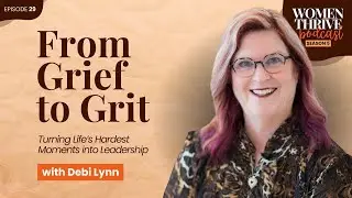 From Grief to Grit: Turning Life’s Hardest Moments into Leadership with Debi Lynn