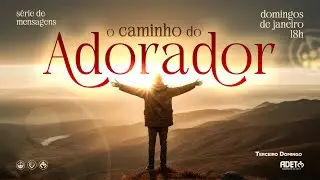 S&eacute;rie de Mensagem O Caminho do Adorador ! Terceiro Domingo 18/01/26