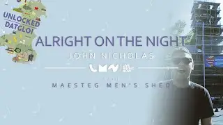 UNLOCKED: Alright On The Night – John Nicholas and Men’s Shed, Maesteg, Bridgend