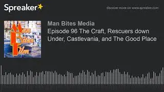 Episode 96 The Craft, Rescuers down Under, Castlevania, and The Good Place