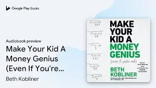 Make Your Kid A Money Genius (Even If You're&hellip; by Beth Kobliner &middot; Audiobook preview