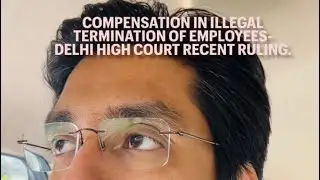 Compensation in cases of illegal termination of Employees. Delhi High Court recent ruling.