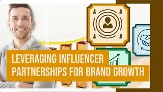 Leveraging Influencer Partnerships for Brand Growth